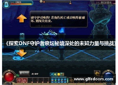 《探索DNF守护者祭坛秘境深处的未知力量与挑战》