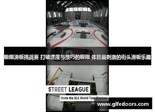 极限滑板挑战赛 打破速度与技巧的极限 体验最刺激的街头滑板乐趣
